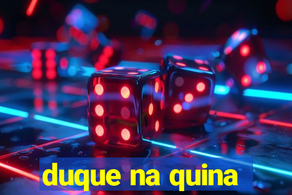 duque na quina